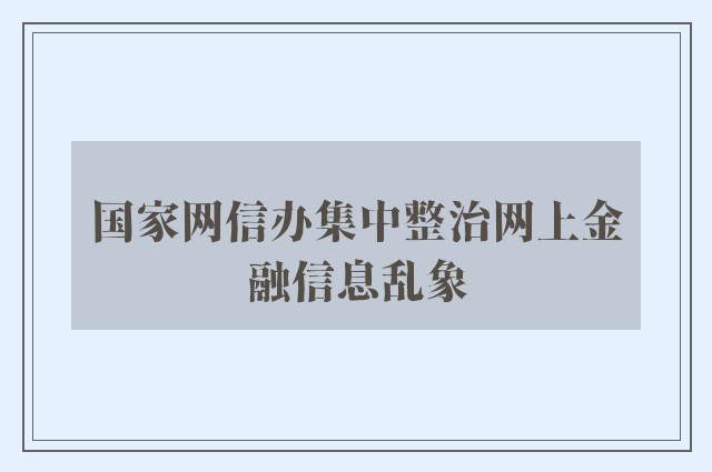 国家网信办集中整治网上金融信息乱象